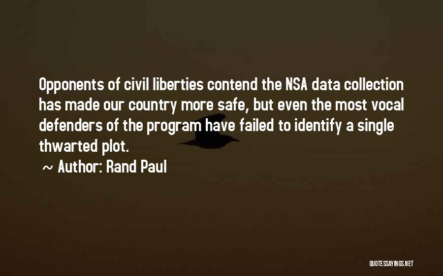 Rand Paul Quotes: Opponents Of Civil Liberties Contend The Nsa Data Collection Has Made Our Country More Safe, But Even The Most Vocal