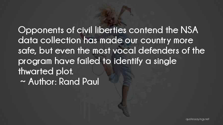 Rand Paul Quotes: Opponents Of Civil Liberties Contend The Nsa Data Collection Has Made Our Country More Safe, But Even The Most Vocal