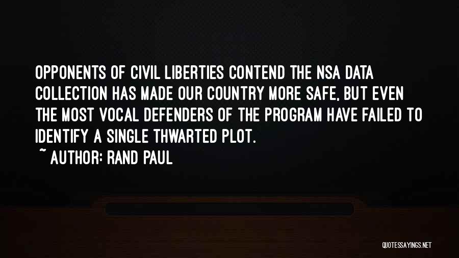 Rand Paul Quotes: Opponents Of Civil Liberties Contend The Nsa Data Collection Has Made Our Country More Safe, But Even The Most Vocal
