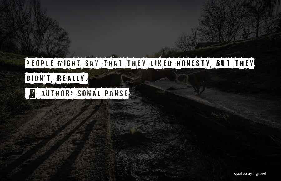 Sonal Panse Quotes: People Might Say That They Liked Honesty, But They Didn't, Really.