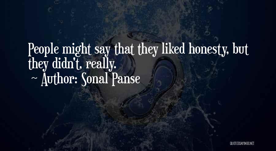 Sonal Panse Quotes: People Might Say That They Liked Honesty, But They Didn't, Really.