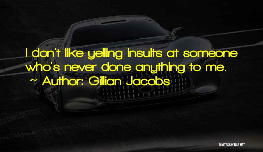 Gillian Jacobs Quotes: I Don't Like Yelling Insults At Someone Who's Never Done Anything To Me.
