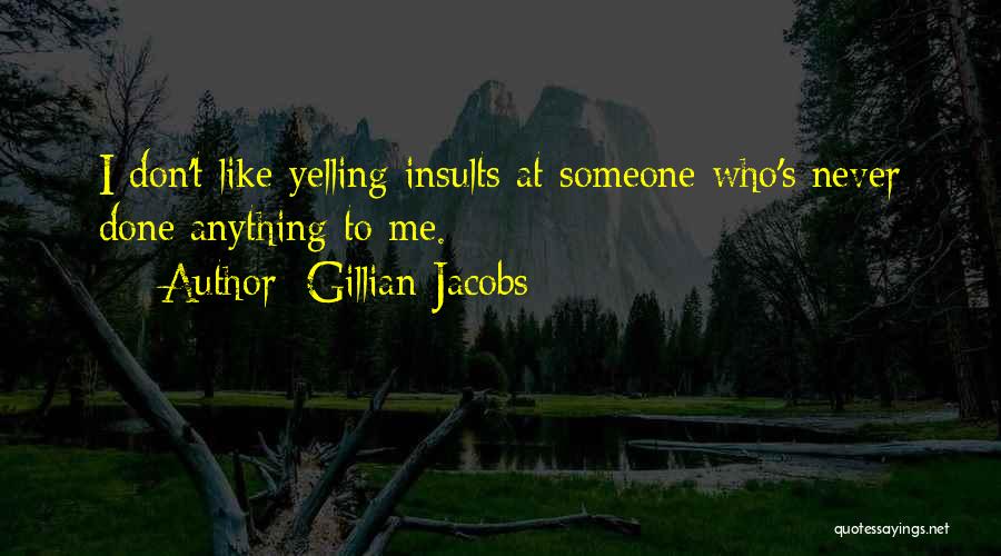 Gillian Jacobs Quotes: I Don't Like Yelling Insults At Someone Who's Never Done Anything To Me.