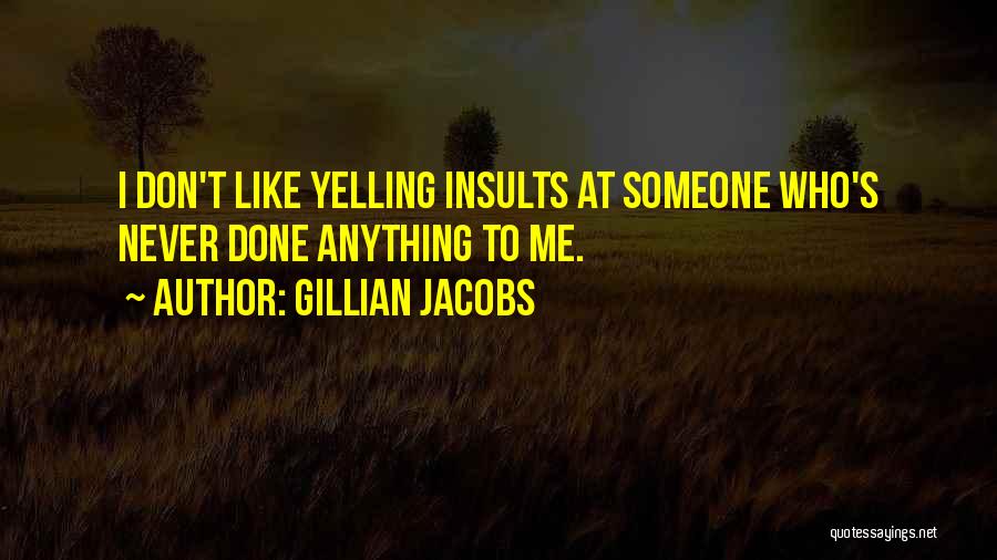 Gillian Jacobs Quotes: I Don't Like Yelling Insults At Someone Who's Never Done Anything To Me.