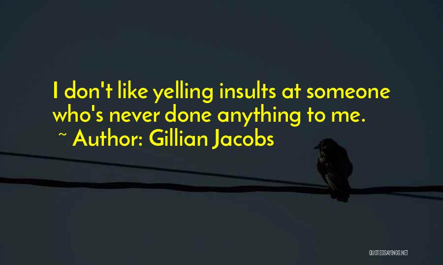 Gillian Jacobs Quotes: I Don't Like Yelling Insults At Someone Who's Never Done Anything To Me.