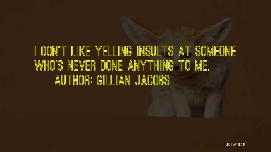 Gillian Jacobs Quotes: I Don't Like Yelling Insults At Someone Who's Never Done Anything To Me.