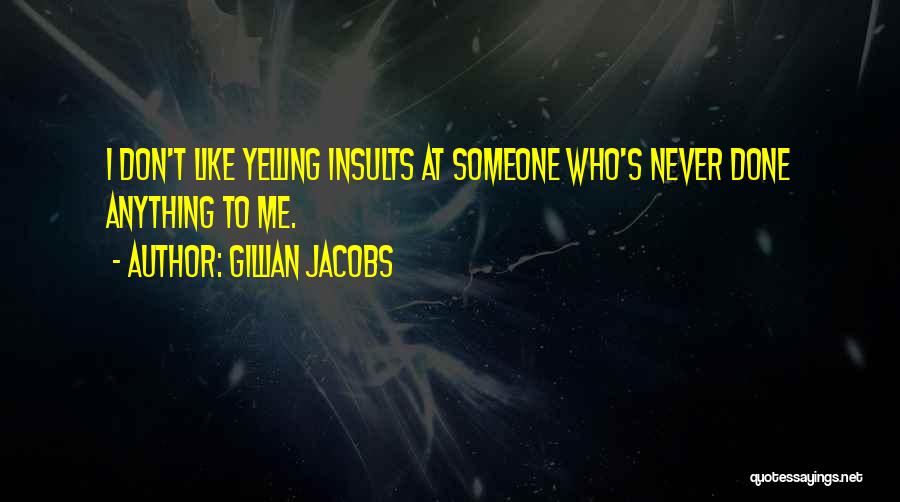 Gillian Jacobs Quotes: I Don't Like Yelling Insults At Someone Who's Never Done Anything To Me.