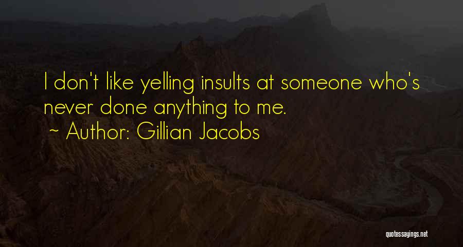 Gillian Jacobs Quotes: I Don't Like Yelling Insults At Someone Who's Never Done Anything To Me.