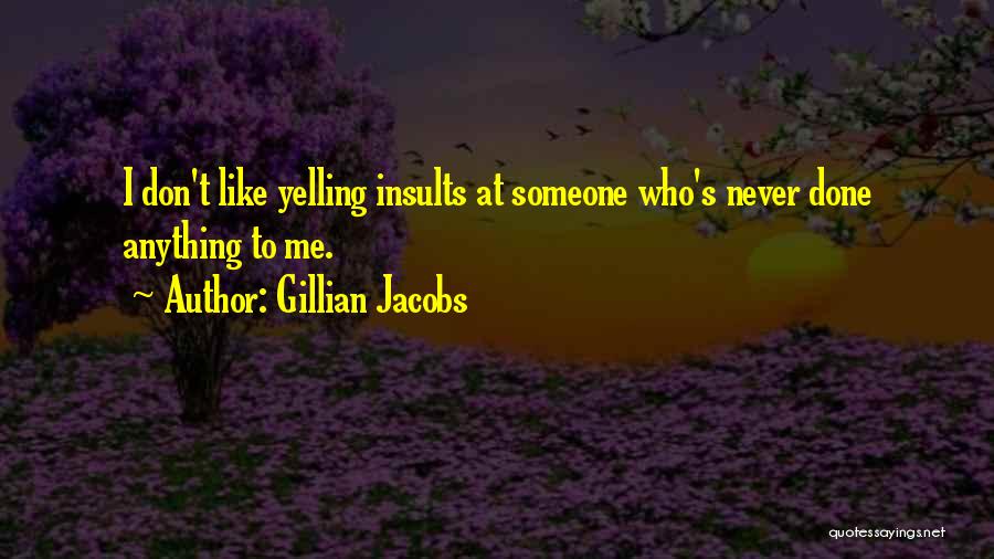 Gillian Jacobs Quotes: I Don't Like Yelling Insults At Someone Who's Never Done Anything To Me.