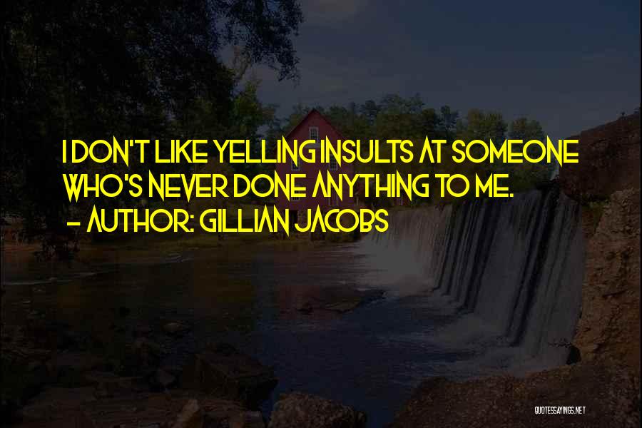 Gillian Jacobs Quotes: I Don't Like Yelling Insults At Someone Who's Never Done Anything To Me.