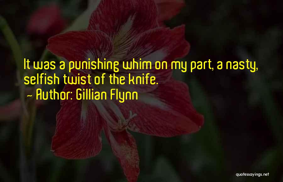 Gillian Flynn Quotes: It Was A Punishing Whim On My Part, A Nasty, Selfish Twist Of The Knife.