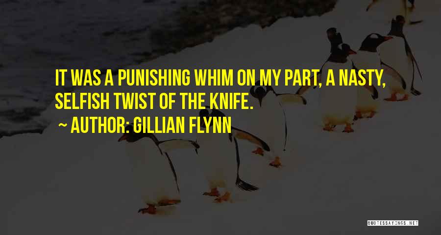 Gillian Flynn Quotes: It Was A Punishing Whim On My Part, A Nasty, Selfish Twist Of The Knife.