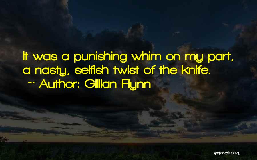 Gillian Flynn Quotes: It Was A Punishing Whim On My Part, A Nasty, Selfish Twist Of The Knife.