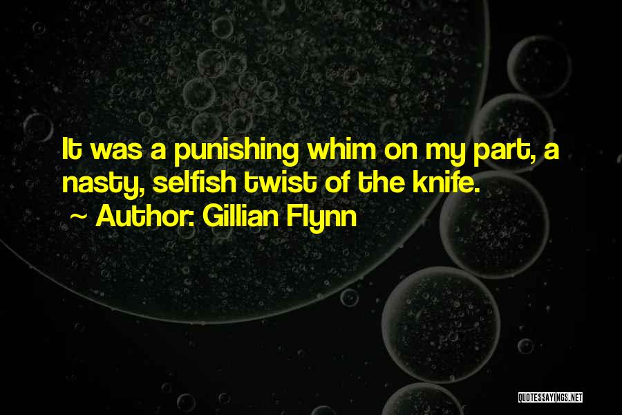 Gillian Flynn Quotes: It Was A Punishing Whim On My Part, A Nasty, Selfish Twist Of The Knife.