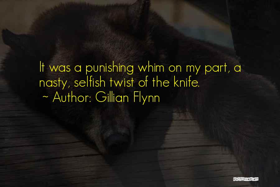 Gillian Flynn Quotes: It Was A Punishing Whim On My Part, A Nasty, Selfish Twist Of The Knife.