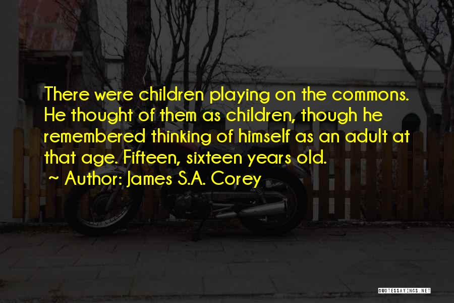 James S.A. Corey Quotes: There Were Children Playing On The Commons. He Thought Of Them As Children, Though He Remembered Thinking Of Himself As