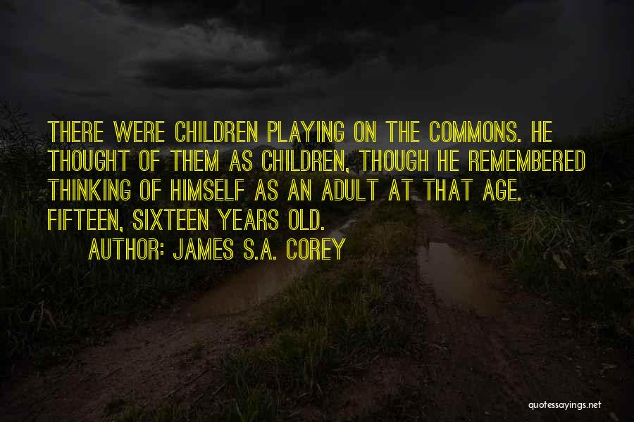 James S.A. Corey Quotes: There Were Children Playing On The Commons. He Thought Of Them As Children, Though He Remembered Thinking Of Himself As