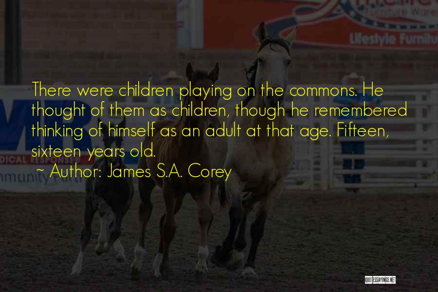 James S.A. Corey Quotes: There Were Children Playing On The Commons. He Thought Of Them As Children, Though He Remembered Thinking Of Himself As