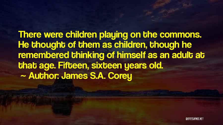 James S.A. Corey Quotes: There Were Children Playing On The Commons. He Thought Of Them As Children, Though He Remembered Thinking Of Himself As