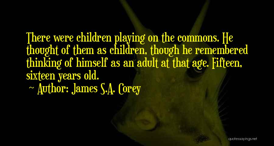 James S.A. Corey Quotes: There Were Children Playing On The Commons. He Thought Of Them As Children, Though He Remembered Thinking Of Himself As