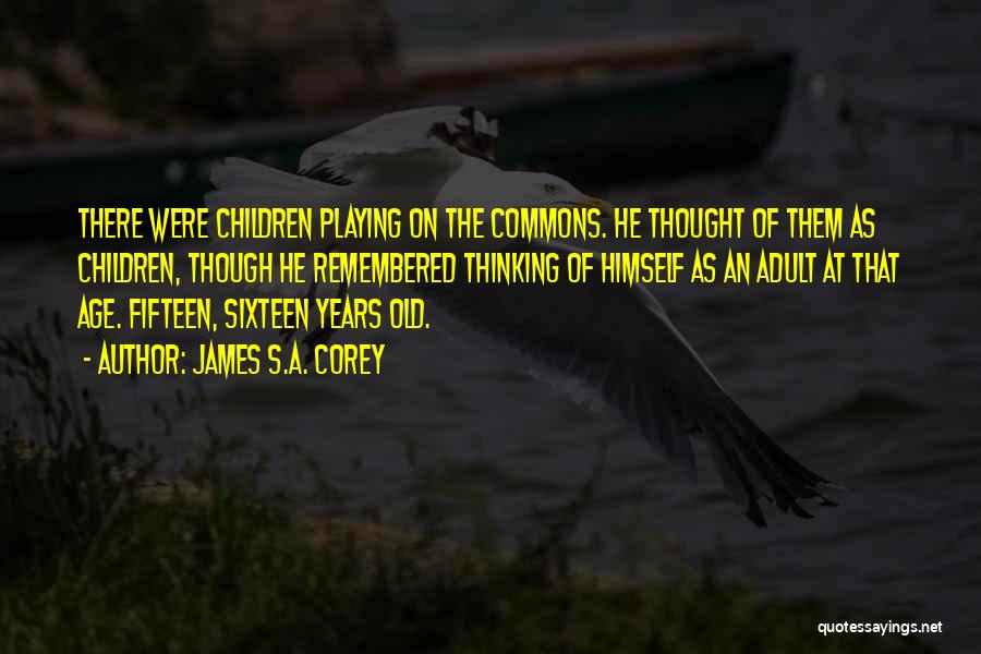 James S.A. Corey Quotes: There Were Children Playing On The Commons. He Thought Of Them As Children, Though He Remembered Thinking Of Himself As