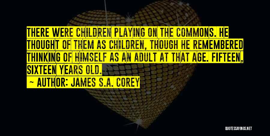 James S.A. Corey Quotes: There Were Children Playing On The Commons. He Thought Of Them As Children, Though He Remembered Thinking Of Himself As