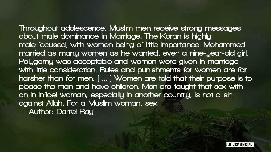 Darrel Ray Quotes: Throughout Adolescence, Muslim Men Receive Strong Messages About Male Dominance In Marriage. The Koran Is Highly Male-focused, With Women Being