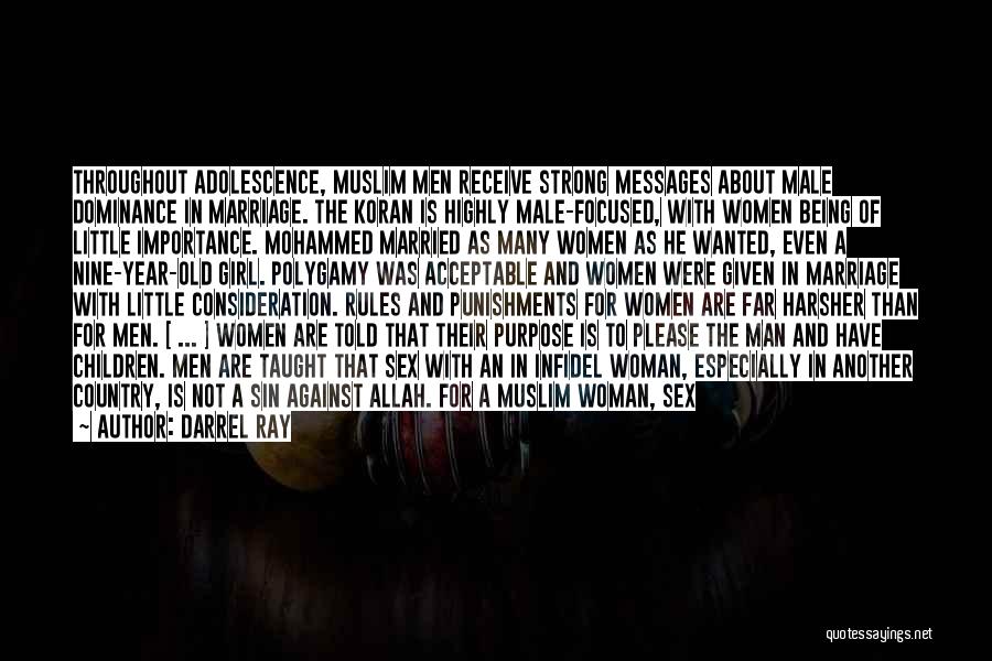 Darrel Ray Quotes: Throughout Adolescence, Muslim Men Receive Strong Messages About Male Dominance In Marriage. The Koran Is Highly Male-focused, With Women Being