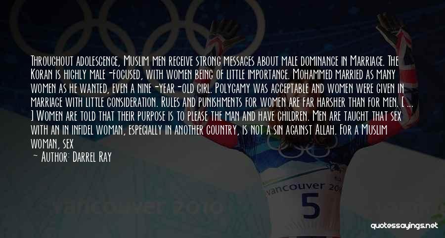 Darrel Ray Quotes: Throughout Adolescence, Muslim Men Receive Strong Messages About Male Dominance In Marriage. The Koran Is Highly Male-focused, With Women Being