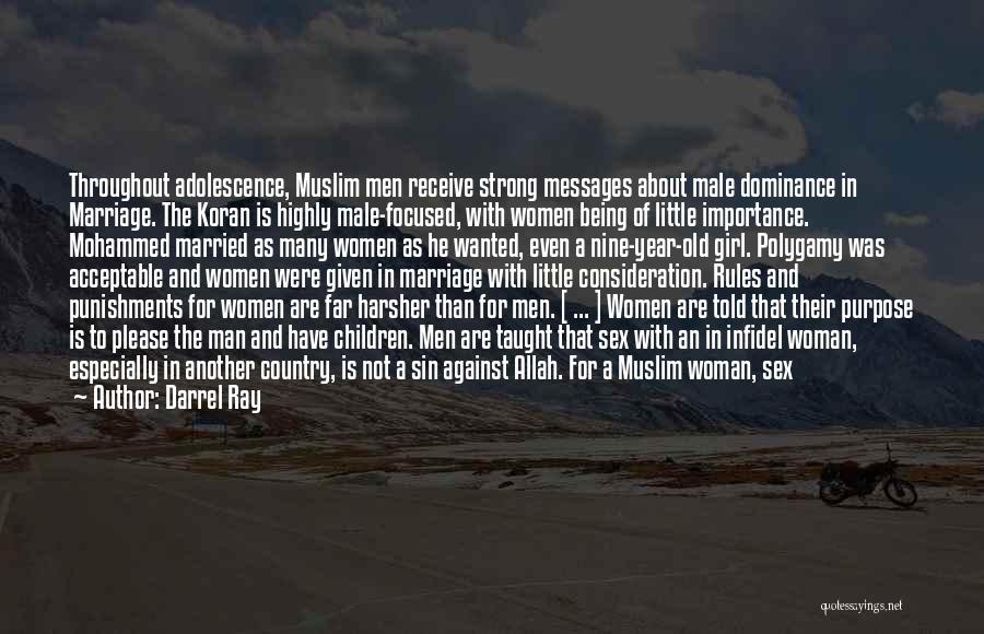 Darrel Ray Quotes: Throughout Adolescence, Muslim Men Receive Strong Messages About Male Dominance In Marriage. The Koran Is Highly Male-focused, With Women Being