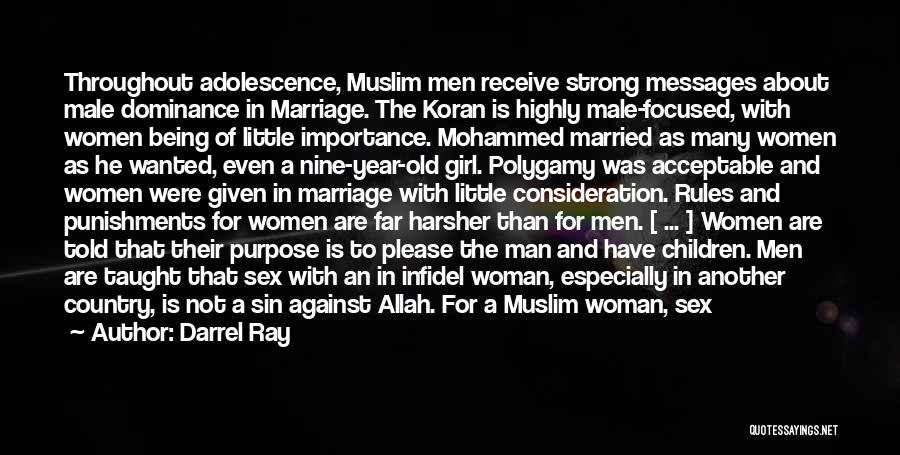 Darrel Ray Quotes: Throughout Adolescence, Muslim Men Receive Strong Messages About Male Dominance In Marriage. The Koran Is Highly Male-focused, With Women Being