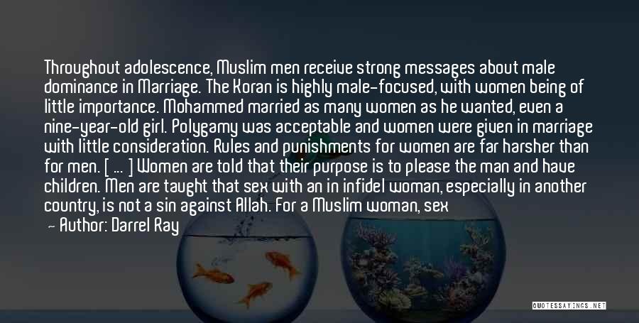 Darrel Ray Quotes: Throughout Adolescence, Muslim Men Receive Strong Messages About Male Dominance In Marriage. The Koran Is Highly Male-focused, With Women Being