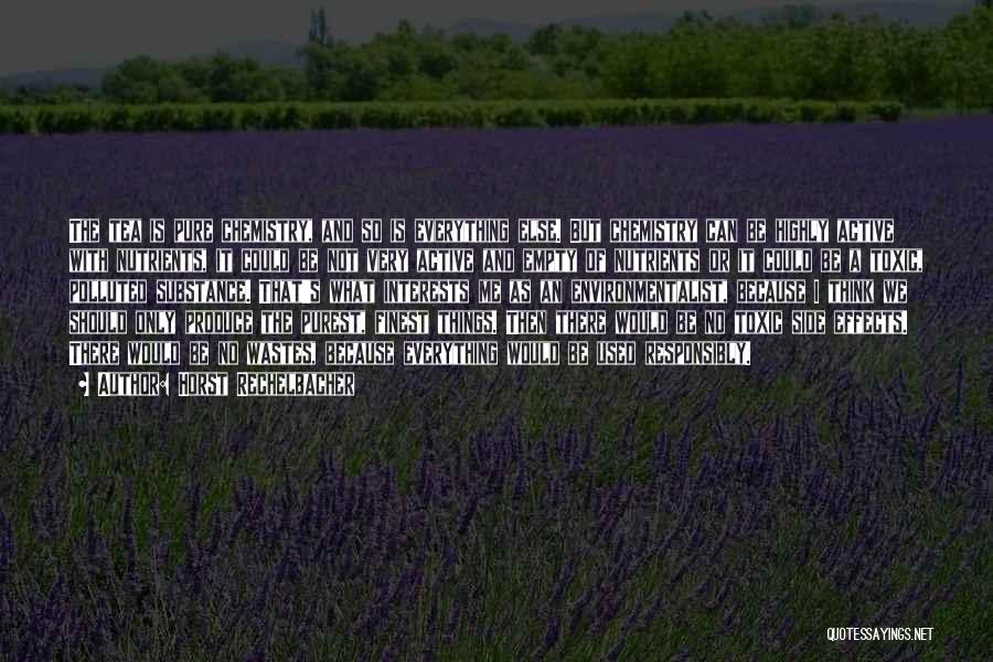 Horst Rechelbacher Quotes: The Tea Is Pure Chemistry, And So Is Everything Else. But Chemistry Can Be Highly Active With Nutrients, It Could