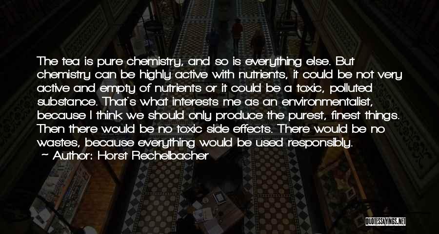 Horst Rechelbacher Quotes: The Tea Is Pure Chemistry, And So Is Everything Else. But Chemistry Can Be Highly Active With Nutrients, It Could