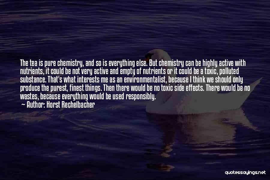 Horst Rechelbacher Quotes: The Tea Is Pure Chemistry, And So Is Everything Else. But Chemistry Can Be Highly Active With Nutrients, It Could