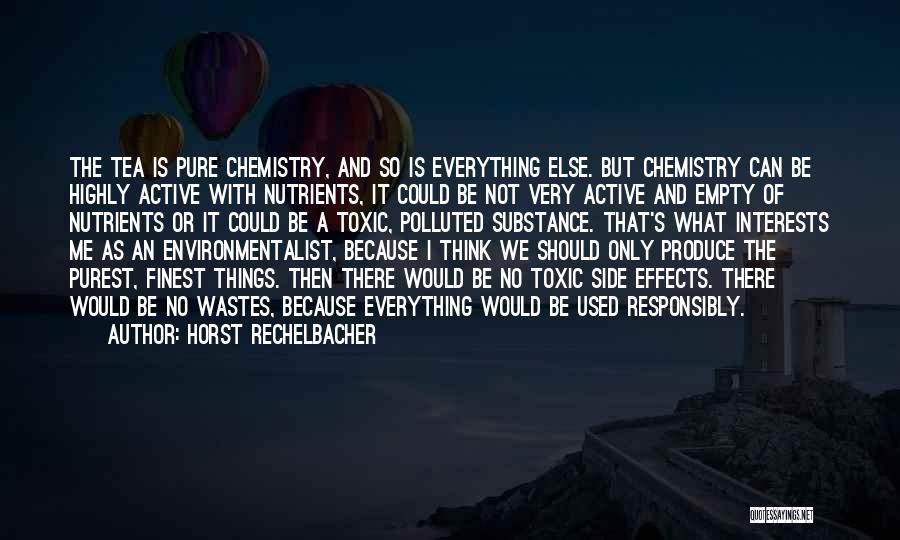 Horst Rechelbacher Quotes: The Tea Is Pure Chemistry, And So Is Everything Else. But Chemistry Can Be Highly Active With Nutrients, It Could