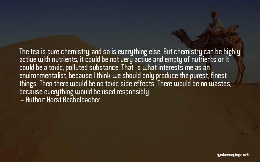 Horst Rechelbacher Quotes: The Tea Is Pure Chemistry, And So Is Everything Else. But Chemistry Can Be Highly Active With Nutrients, It Could