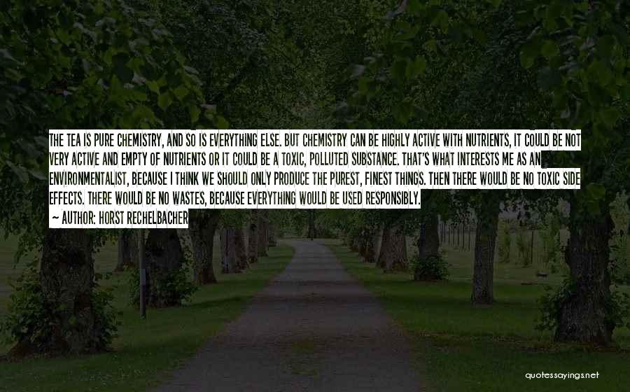 Horst Rechelbacher Quotes: The Tea Is Pure Chemistry, And So Is Everything Else. But Chemistry Can Be Highly Active With Nutrients, It Could