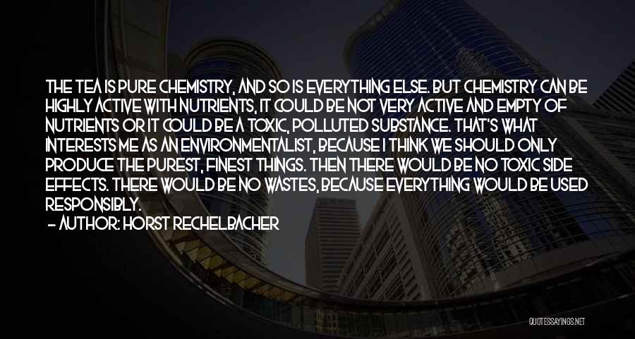 Horst Rechelbacher Quotes: The Tea Is Pure Chemistry, And So Is Everything Else. But Chemistry Can Be Highly Active With Nutrients, It Could