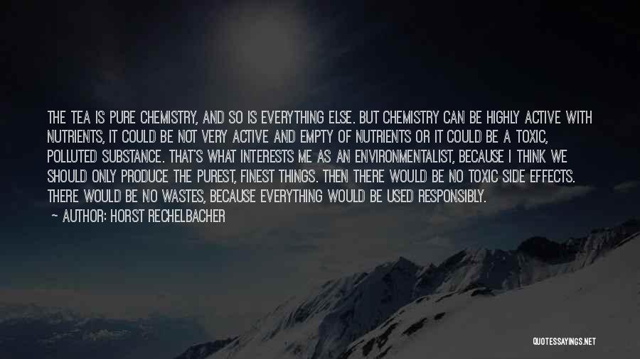 Horst Rechelbacher Quotes: The Tea Is Pure Chemistry, And So Is Everything Else. But Chemistry Can Be Highly Active With Nutrients, It Could