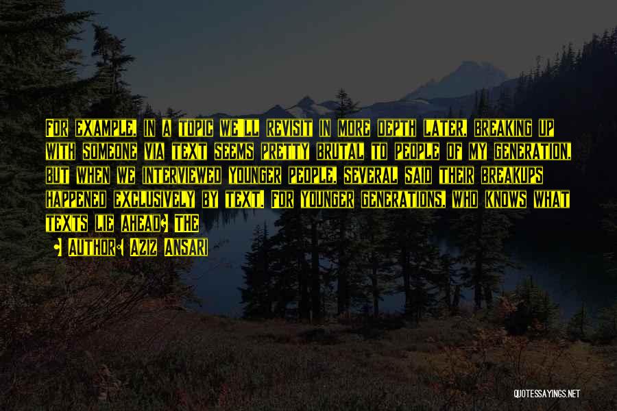 Aziz Ansari Quotes: For Example, In A Topic We'll Revisit In More Depth Later, Breaking Up With Someone Via Text Seems Pretty Brutal