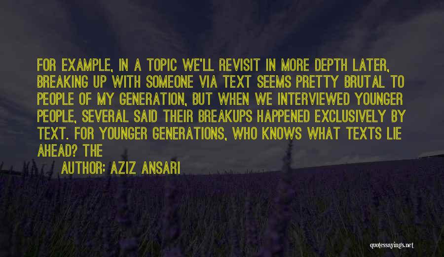 Aziz Ansari Quotes: For Example, In A Topic We'll Revisit In More Depth Later, Breaking Up With Someone Via Text Seems Pretty Brutal