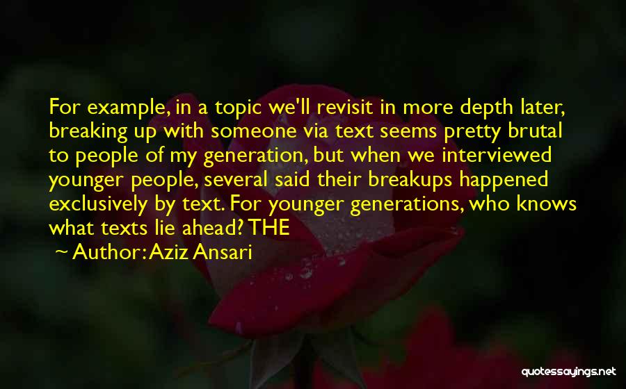 Aziz Ansari Quotes: For Example, In A Topic We'll Revisit In More Depth Later, Breaking Up With Someone Via Text Seems Pretty Brutal