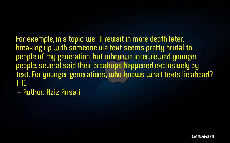 Aziz Ansari Quotes: For Example, In A Topic We'll Revisit In More Depth Later, Breaking Up With Someone Via Text Seems Pretty Brutal