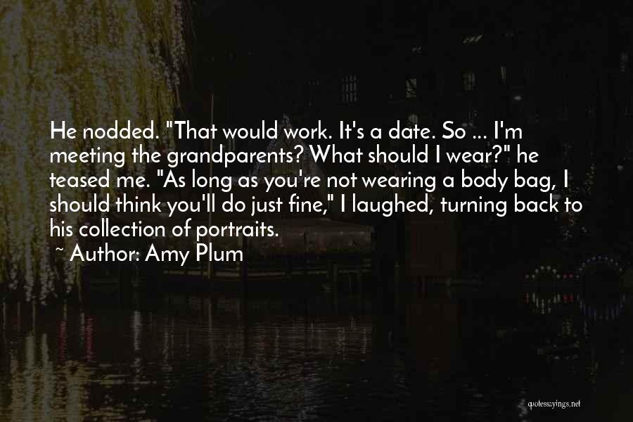 Amy Plum Quotes: He Nodded. That Would Work. It's A Date. So ... I'm Meeting The Grandparents? What Should I Wear? He Teased