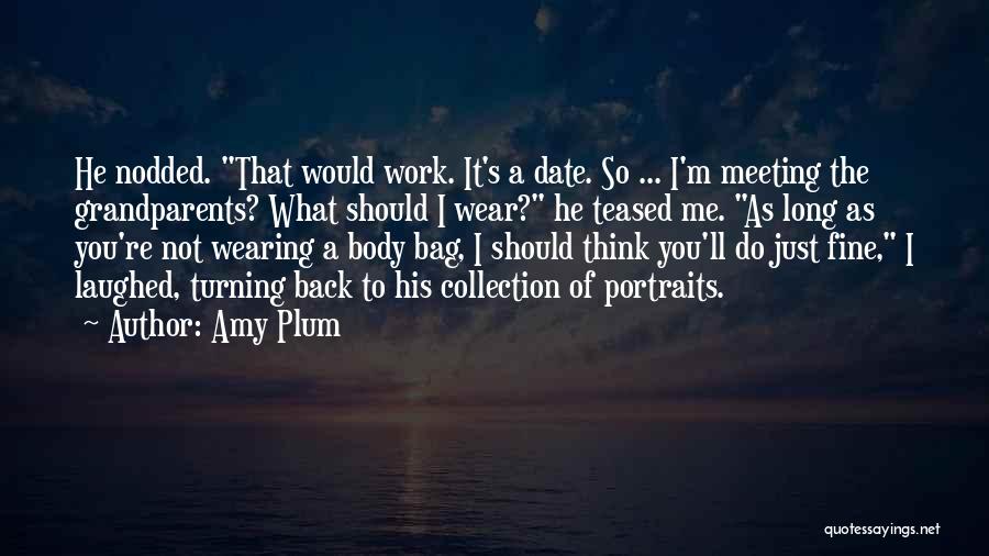 Amy Plum Quotes: He Nodded. That Would Work. It's A Date. So ... I'm Meeting The Grandparents? What Should I Wear? He Teased