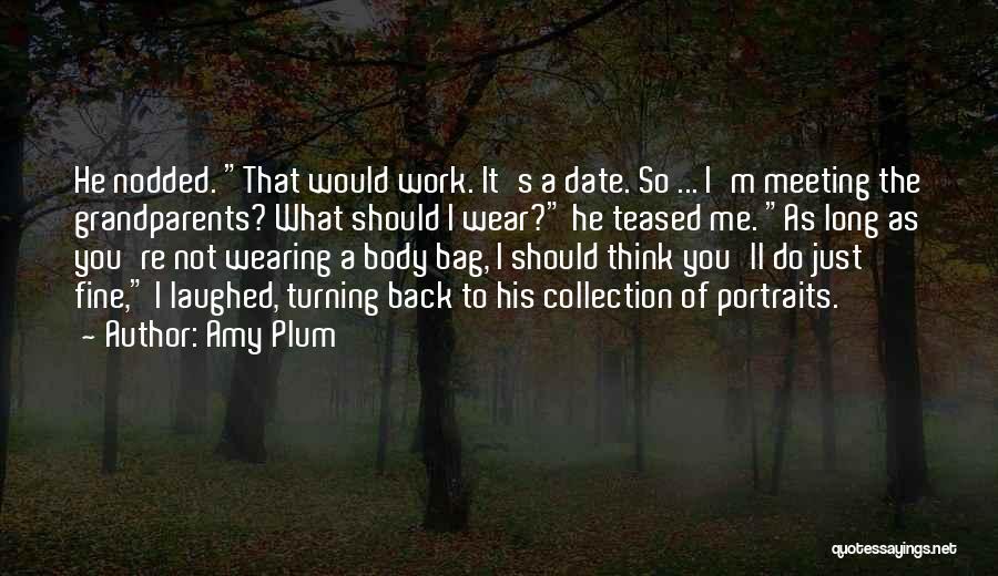 Amy Plum Quotes: He Nodded. That Would Work. It's A Date. So ... I'm Meeting The Grandparents? What Should I Wear? He Teased