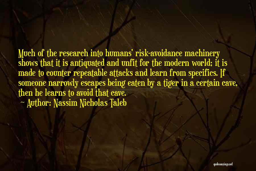 Nassim Nicholas Taleb Quotes: Much Of The Research Into Humans' Risk-avoidance Machinery Shows That It Is Antiquated And Unfit For The Modern World; It