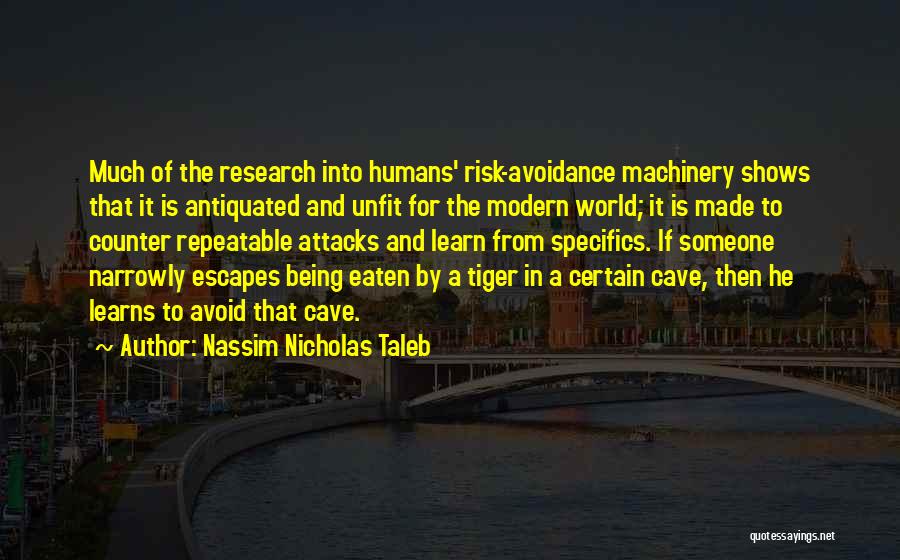 Nassim Nicholas Taleb Quotes: Much Of The Research Into Humans' Risk-avoidance Machinery Shows That It Is Antiquated And Unfit For The Modern World; It