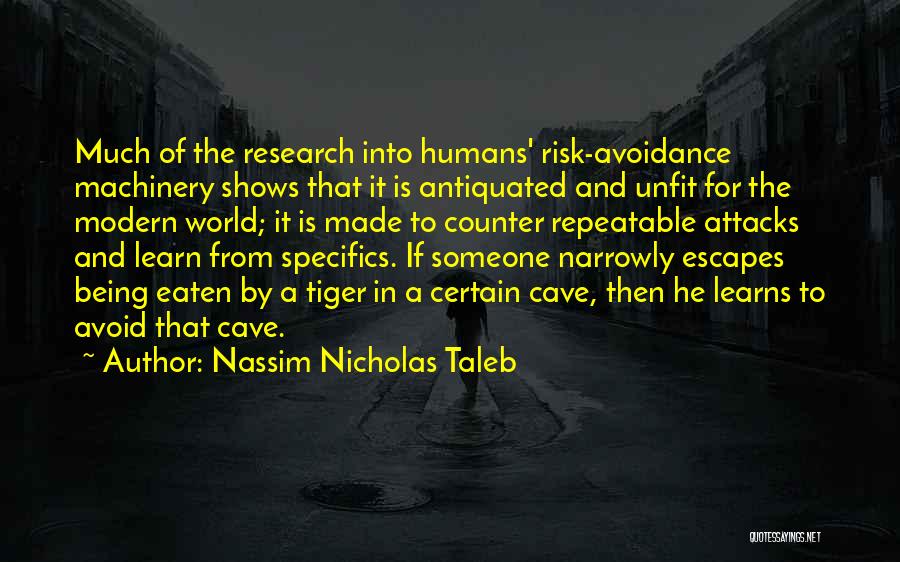 Nassim Nicholas Taleb Quotes: Much Of The Research Into Humans' Risk-avoidance Machinery Shows That It Is Antiquated And Unfit For The Modern World; It